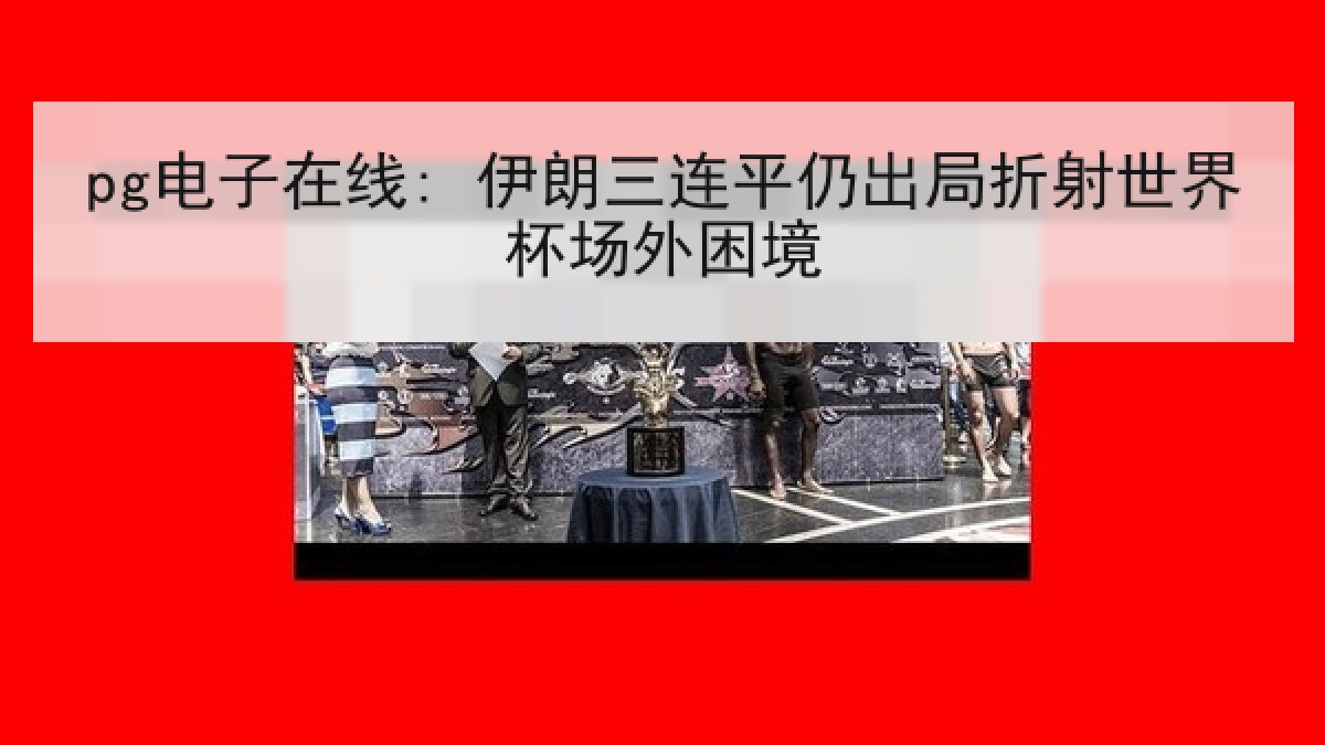 pg电子在线: 伊朗三连平仍出局折射世界杯场外困境